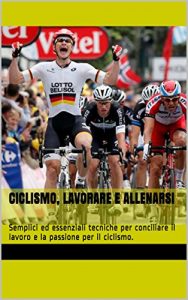 Baixar CICLISMO, LAVORARE E ALLENARSI: Semplici ed essenziali tecniche per conciliare il lavoro e la passione per il ciclismo. pdf, epub, ebook