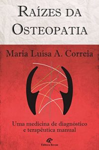 Baixar Raízes da Osteopatia: Uma medicina de diagnóstico e terapêutica manual pdf, epub, ebook