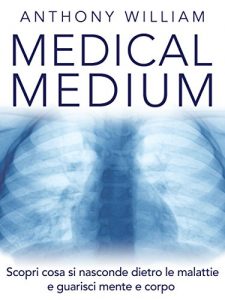 Baixar Medical Medium: Scopri cosa si nasconde dietro le malattie e guarisci mente e corpo pdf, epub, ebook