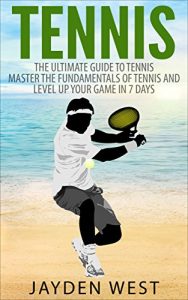 Baixar Tennis: The Ultimate Guide To Tennis – Master The Fundamentals Of Tennis And Level Up Your Game In 7 Days (English Edition) pdf, epub, ebook
