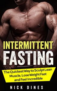 Baixar INTERMITTENT FASTING: The quickest way to sculpt lean muscle, lose weight fast, and feel incredible (Weight loss, Fat loss, fasting for beginners, fasting diet, 2016) (English Edition) pdf, epub, ebook