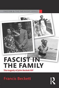 Baixar Fascist in the Family: The Tragedy of John Beckett M.P. (Routledge Studies in Fascism and the Far Right) pdf, epub, ebook