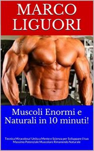 Baixar Muscoli Enormi e Naturali in 10 minuti!: Come far Esplodere il Proprio Potenziale di Crescita Muscolare pdf, epub, ebook