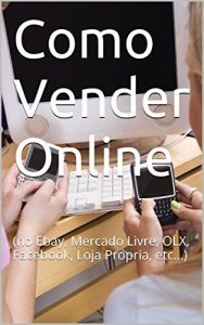 Baixar Como Vender Online: (no Ebay, Mercado Livre, OLX, Facebook, Loja Propria, etc…) (Portuguese Edition) pdf, epub, ebook