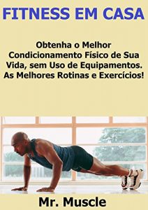 Baixar Fitness em Casa: Obtenha o Melhor Condicionamento Físico de sua Vida, Sem Uso de Equipamentos. (Portuguese Edition) pdf, epub, ebook