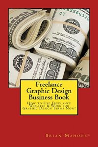 Baixar Freelance  Graphic Design Business Book: How to Use Freelance Websites & Work for Graphic Design Firms Now! (English Edition) pdf, epub, ebook