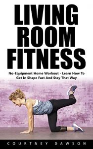 Baixar Living Room Fitness: No-Equipment Home Workout – Learn How To Get In Shape Fast And Stay That Way! (English Edition) pdf, epub, ebook