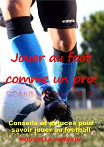 Baixar JOUER AU FOOT COMME UN PRO ! (nouvelle version): Conseils et astuces pour savoir jouer au football. (French Edition) pdf, epub, ebook
