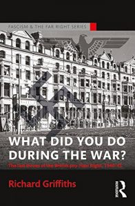 Baixar What Did You Do During the War?: The Last Throes of the British Pro-Nazi Right, 1940-45 (Routledge Studies in Fascism and the Far Right) pdf, epub, ebook