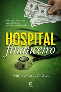 Baixar Hospital Financeiro: Educação Financeira para Médicos e Profissionais de Saúde (Portuguese Edition) pdf, epub, ebook