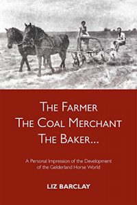 Baixar The Farmer, the Coal Merchant, the Baker: A personal impression of the development of the Gelderland horse world (English Edition) pdf, epub, ebook