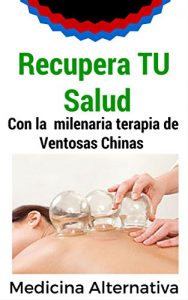 Baixar Recupera tu salud: Con la milenaria terapia de las ventosas chinas. (Spanish Edition) pdf, epub, ebook