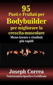 Baixar 95 Pasti e Frullati per Bodybuilder per migliorare la crescita muscolare: Meno lavoro e risultati più rapidi pdf, epub, ebook
