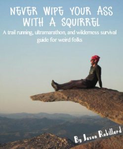 Baixar Never Wipe Your Ass with a Squirrel: A trail running, ultramarathon, and wilderness survival guide for weird folks (English Edition) pdf, epub, ebook
