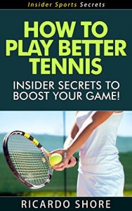 Baixar How to Play Better Tennis – Insider Secrets to Boost Your Game! (Insider Sports Secrets Book 1) (English Edition) pdf, epub, ebook