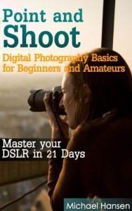 Baixar Point and Shoot: Digital Photography Basics for Beginners and Amateurs: Master your DSLR in 21 Days (English Edition) pdf, epub, ebook