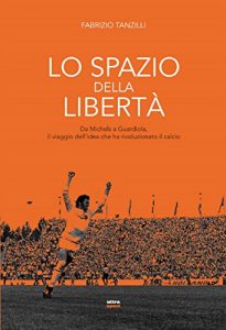 Baixar Lo spazio della libertà: Da Michels a Guardiola, il viaggio dell’idea che ha rivoluzionato il calcio (Ultra sport) pdf, epub, ebook