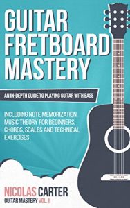 Baixar Guitar: Fretboard Mastery – An In-Depth Guide to Playing Guitar with Ease, Including Note Memorization, Music Theory for Beginners, Chords, Scales and … (Guitar Mastery Book 2) (English Edition) pdf, epub, ebook
