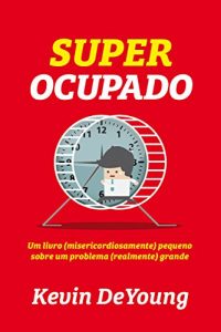 Baixar Super Ocupado: Um livro (misericordiosamente) pequeno para um problema (realmente) grande (Portuguese Edition) pdf, epub, ebook