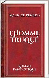 Baixar L’Homme truqué – Roman Fantastique – Maurice Renard – (annoté) (French Edition) pdf, epub, ebook