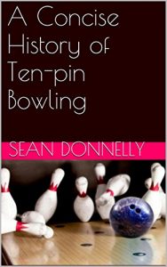 Baixar A Concise History of Ten-pin Bowling (English Edition) pdf, epub, ebook