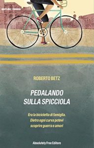 Baixar Pedalando sulla Spicciola: Era la bicicletta di famiglia,dietro ogni curva potevi scoprire guerre e amori (Sport.doc) pdf, epub, ebook