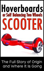 Baixar Hoverboards or Self Balancing  Two Wheels Electric Scooters: The Full Story of Origin and Where It Is Going (English Edition) pdf, epub, ebook