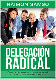 Baixar Delegación Radical: Cómo hacer menos y conseguir más con tu equipo de freelancers (Spanish Edition) pdf, epub, ebook