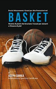 Baixar Brucia Velocemente i Grassi per Alte Prestazioni nel Basket: Ricette di piatti che bruciano i Grassi per aiutarti a Vincere di più! pdf, epub, ebook