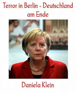 Baixar Terror in Berlin – Deutschland am Ende: Die verfehlte Flüchtlingspolitik von Frau Merkel pdf, epub, ebook