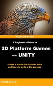 Baixar A Beginner’s Guide to 2D Platform Games with Unity: Create a Simple 2D Platform Game and Learn to Code in C# in the Process (English Edition) pdf, epub, ebook