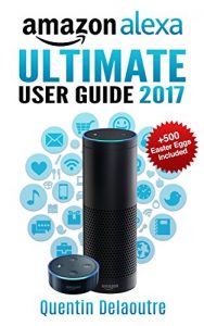 Baixar Amazon Alexa: Ultimate Amazon Echo User Guide 2017 for Echo Dot & Amazon Tap + 500 Easter Eggs included.: Amazon Echo Manual filled with Amazon Echo tips … Tap Help and lot’s more! (English Edition) pdf, epub, ebook