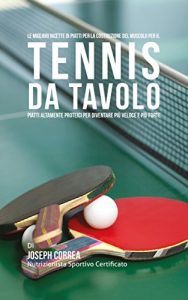 Baixar Le migliori ricette di piatti per la Costruzione del Muscolo per il Tennis da Tavolo: Piatti altamente Proteici per diventare più Veloce e più Forte pdf, epub, ebook