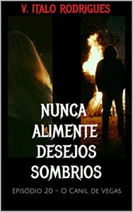 Baixar Nunca Alimente Desejos Sombrios: Episódio 20 – O Canil de Vegas (Nunca Alimente Desejos Sombrios – Temporada 1) (Portuguese Edition) pdf, epub, ebook