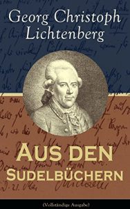 Baixar Aus den Sudelbüchern (Vollständige Ausgabe): Aphorismensammlung – Auswahl aus Lichtenbergs legendären Gedankensplitter (German Edition) pdf, epub, ebook