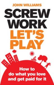 Baixar Screw Work, Let’s Play: How to Do What You Love and Get Paid for It pdf, epub, ebook