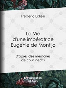 Baixar La Vie d’une impératrice Eugénie de Montijo: D’après des mémoires de cour inédits pdf, epub, ebook