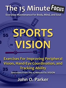 Baixar The 15 Minute Focus: SPORTS VISION: Exercises For Improving Peripheral Vision, Hand-Eye Coordination, and Tracking Ability (The 15 Minute Fix Book 14) (English Edition) pdf, epub, ebook