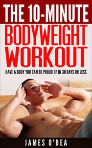 Baixar Bodyweight Workout: The 10 Minute Workout – Have a Body You can be Proud Of In 30 Days Or Less (BONUS: 7 Weight Loss Secrets To Lose Weight Permanently)(Bodyweight … Training, Calisthenics) (English Edition) pdf, epub, ebook