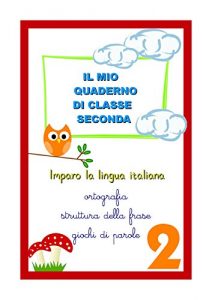 Baixar Il mio quaderno di classe seconda: Imparo la lingua Italiana:ortografia,struttura della frase, giochi di parole. (Eserciziari di Scuola Primaria Vol. 2) pdf, epub, ebook