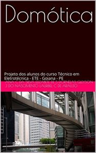 Baixar Domótica: Projeto dos alunos do curso Técnico em Eletrotécnica  – ETE – Goiana – PE (Portuguese Edition) pdf, epub, ebook