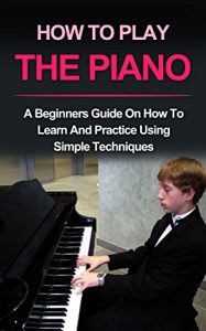 Baixar PIANO : HOW TO PLAY PIANO: A beginners guide and lessons on how to learn and practice using simple techniques on the keyboard (Piano Lessons, Music lessons Book 1) (English Edition) pdf, epub, ebook