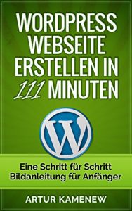 Baixar Webseite mit WordPress erstellen in 111 Minuten – Eine Schritt für Schritt Bild-Anleitung für Anfänger ohne Vorkenntnisse (German Edition) pdf, epub, ebook