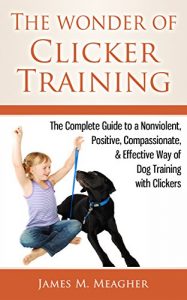 Baixar The Wonder of Clicker Training: The Complete Guide to a Nonviolent, Positive, Compassionate, & Effective Way of Dog Training with Clickers (English Edition) pdf, epub, ebook