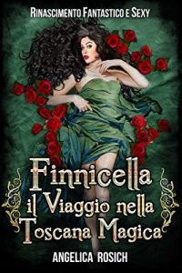 Baixar Finnicella, il viaggio nella Toscana magica: Rinascimento Fantastico e Sexy (Romanzo Storico rosa ed erotico Vol. 1) pdf, epub, ebook