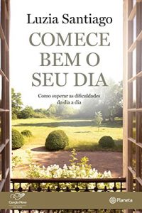 Baixar Comece bem o seu dia: Como superar as dificuldades do dia a dia pdf, epub, ebook