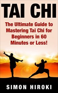 Baixar Tai Chi: The Ultimate Guide to Mastering Tai Chi for Beginners in 60 Minutes or Less! (Tai Chi – Tai Chi for Beginners – Martial Arts – Fighting Styles … Fight – Chakras – Reiki) (English Edition) pdf, epub, ebook