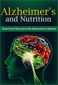 Baixar Alzheimer’s and Nutrition: Best Food That Prevents Alzheimer’s (Alzheimer’s diet, Alzheimer’s prevention, Alzheimer’s cure, Alzheimer’s disease,) (English Edition) pdf, epub, ebook