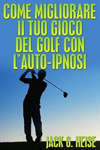 Baixar Come migliorare il tuo Gioco del Golf con l’AUTO-IPNOSI pdf, epub, ebook