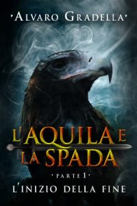 Baixar L’Aquila e la Spada. Parte I – L’Inizio della Fine pdf, epub, ebook